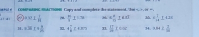 INPLE 4 COMPARING FRACTIONS Copy and complete the statement. Use , , or =. 
27-41 2710 12 1 7/18  28.  16/9 _ I.78 29. 6 8/15 _ 76.5 30, 4 7/24 _ 14.24
31. 9.overline 36L9 9/25  32. 4 7/8 _ 14.875 33.  17/29 10.62 34. 0.04_ ? 2/50 