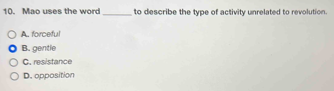 Mao uses the word _to describe the type of activity unrelated to revolution.
A. forceful
B. gentle
C. resistance
D. opposition