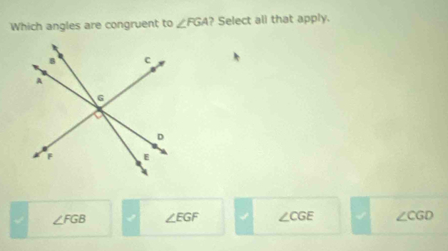 Which angles are congruent to ∠ FGA ? Select all that apply.
∠ FGB
∠ EGF
∠ CGE
∠ CGD