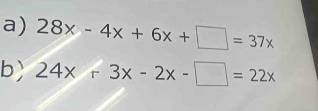 28x-4x+6x+□ =37x
b) 24x+3x-2x-□ =22x