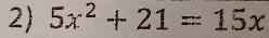 5x^2+21=15x