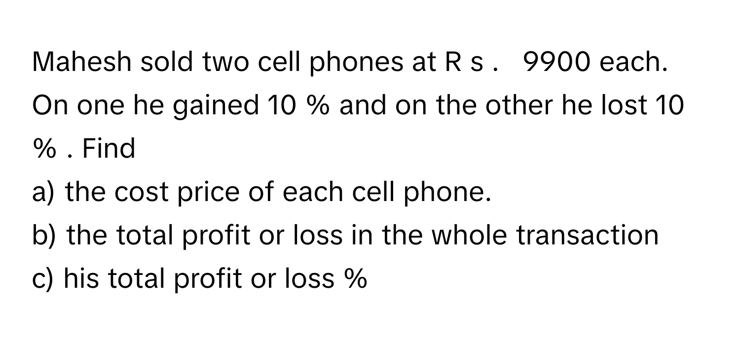 Solved: Mahesh sold two cell phones at R s . 9900 each. On one he ...