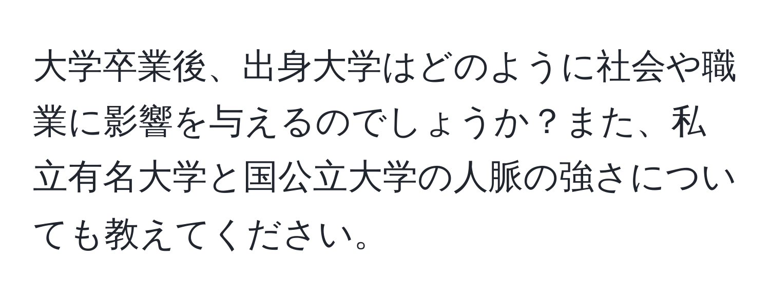 大学卒業後、出身大学はどのように社会や職業に影響を与えるのでしょうか？また、私立有名大学と国公立大学の人脈の強さについても教えてください。