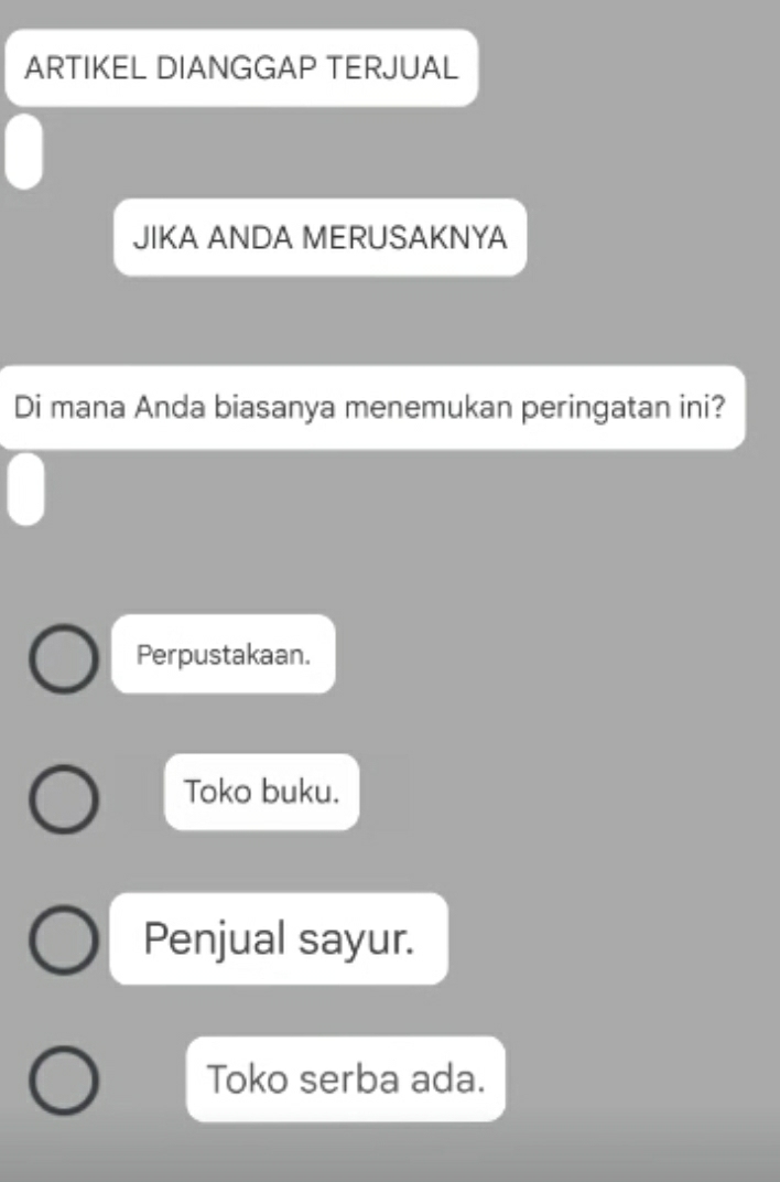 ARTIKEL DIANGGAP TERJUAL
JIKA ANDA MERUSAKNYA
Di mana Anda biasanya menemukan peringatan ini?
Perpustakaan.
Toko buku.
Penjual sayur.
Toko serba ada.