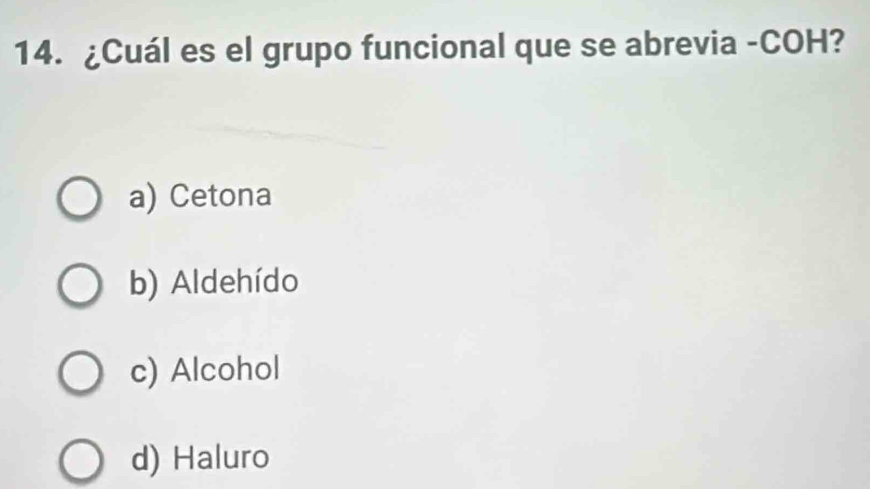 ¿Cuál es el grupo funcional que se abrevia -COH?
a) Cetona
b) Aldehído
c) Alcohol
d) Haluro