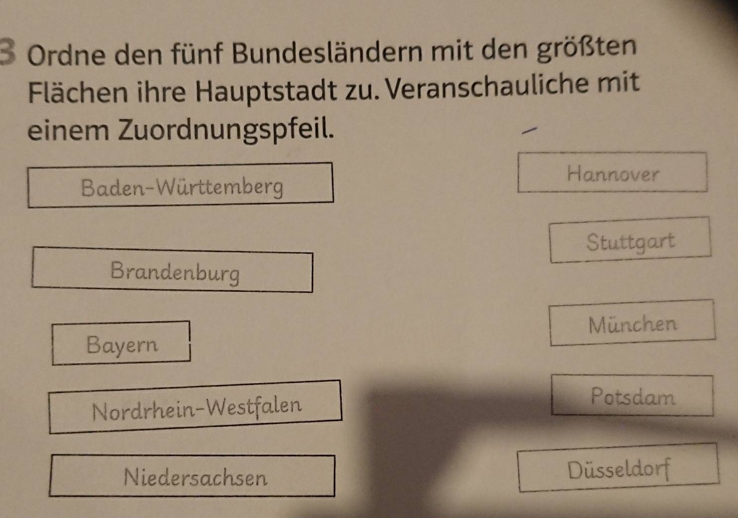 Ordne den fünf Bundesländern mit den größten
Flächen ihre Hauptstadt zu. Veranschauliche mit
einem Zuordnungspfeil.
Baden-Württemberg
Hannover
Stuttgart
Brandenburg
München
Bayern
Nordrhein-Westfalen
Potsdam
Niedersachsen Düsseldorf