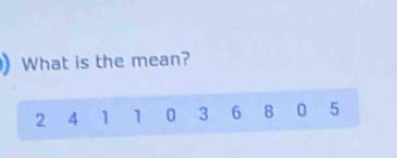 ) What is the mean?
2 4 1 1 0 3 6 8 0 5