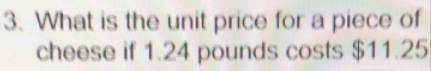 What is the unit price for a piece of 
cheese if 1.24 pounds costs $11.25