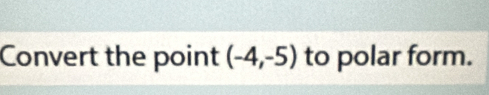 Convert the point (-4,-5) to polar form.