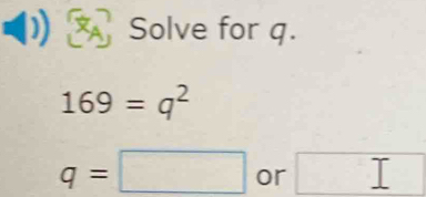 Solve for q.
169=q^2
q=□ or □