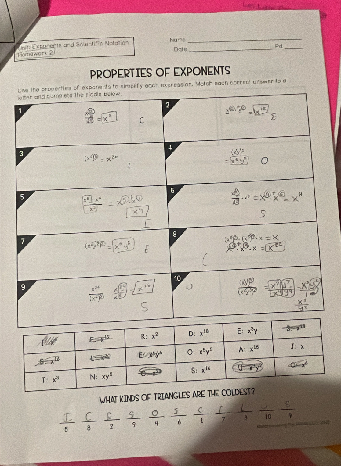 Exponents and Scientific Notation
Name
_
Date_
Pd_
Fomework 2
PROPERTIES OF EXPONENTS
lify each expression. Match each correct answer to a
WHAT KINDS OF TRIANGLES
_ E _  frac 054 5/6 1 f/7  l/3 frac 10109
C
overline  2 9    
D