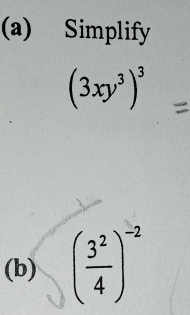 Simplify
(3xy^3)^3
(b) ( 3^2/4 )^-2