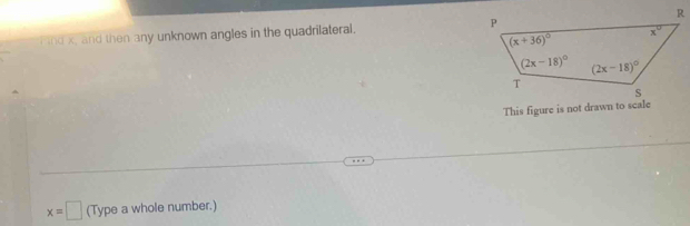 ind x, and then any unknown angles in the quadrilateral. 
This figure is not drawn to scale
x=□ (Type a whole number.)