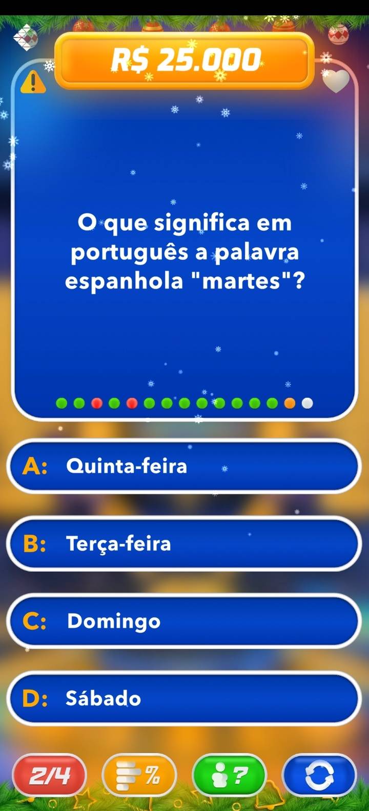 R$ 25.000
an
a
O que significa em
português a palavra
espanhola "martes"?
Terça-feira
Domingo
): Sábado
2/4 %