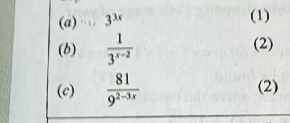 3^(3x)
(1) 
(b)  1/3^(x-2) 
(2) 
(c)  81/9^(2-3x) 
(2)