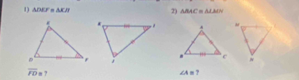 △ DEF =△ KJI 2) △ BAC≌ △ LMN
overline FD = ? ?
∠ A=