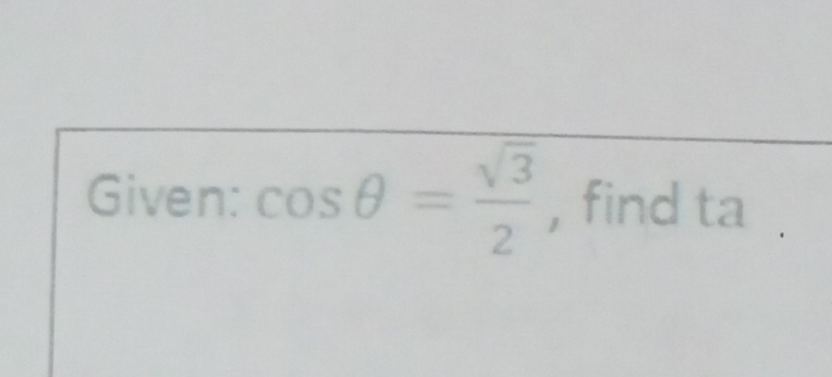 Given: cos θ = sqrt(3)/2  , find ta.