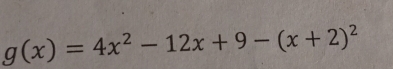 g(x)=4x^2-12x+9-(x+2)^2