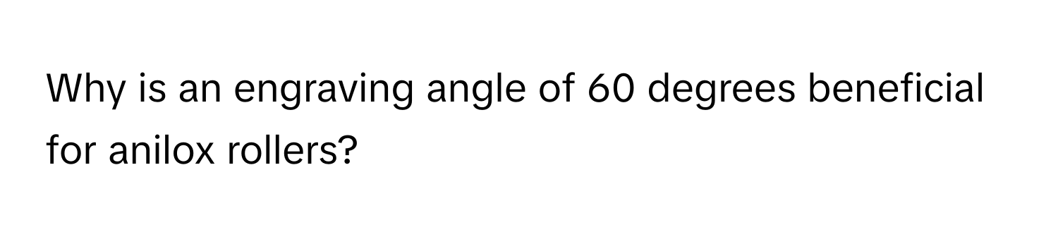 Why is an engraving angle of 60 degrees beneficial for anilox rollers?