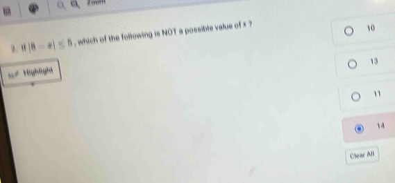 a 
D. if|8-x|≤ 5 , which of the following is NOT a possible value of x
10
13
ω Highlight
"
Clear All