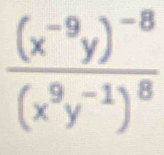 frac (x^(-9)y)^-8(x^9y^(-1))^8