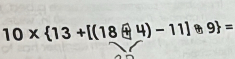 10*  13+[(18+4)-11] 9 =