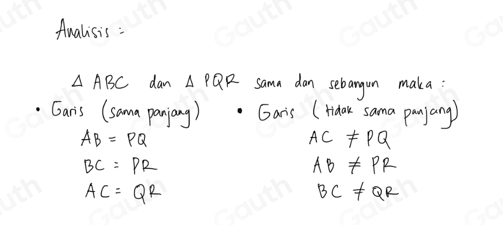 Aualisis :
△ ABC dan △ PQR sama dan sebangun maka: 
Gar's (sama panjang) Garis (ridar sama panjang)
AB=PQ
AC!= PQ
BC=PR
AB!= PR
AC=QR
BC!= QR