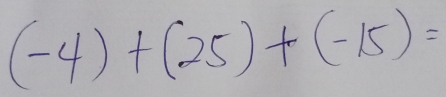 (-4)+(25)+(-15)=