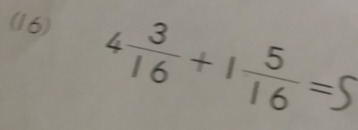 (16)
4 3/16 +1 5/16 =