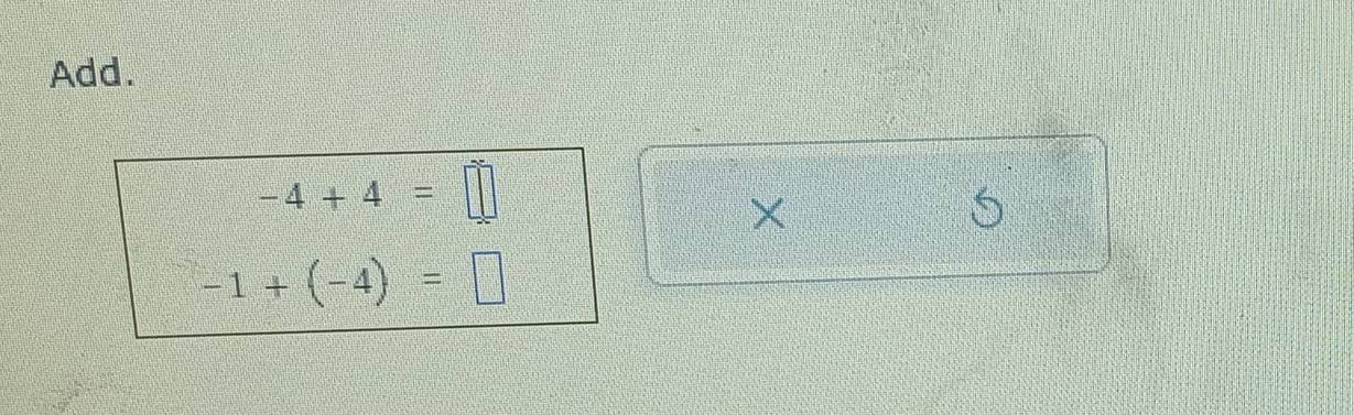 Add.
-4+4=□
× 
S
-1+(-4)=□