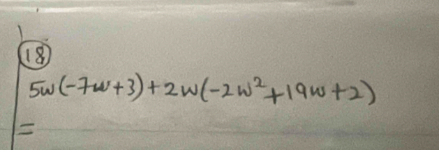 5w( (-7w+3)+2w(-2w^2+19w+2)