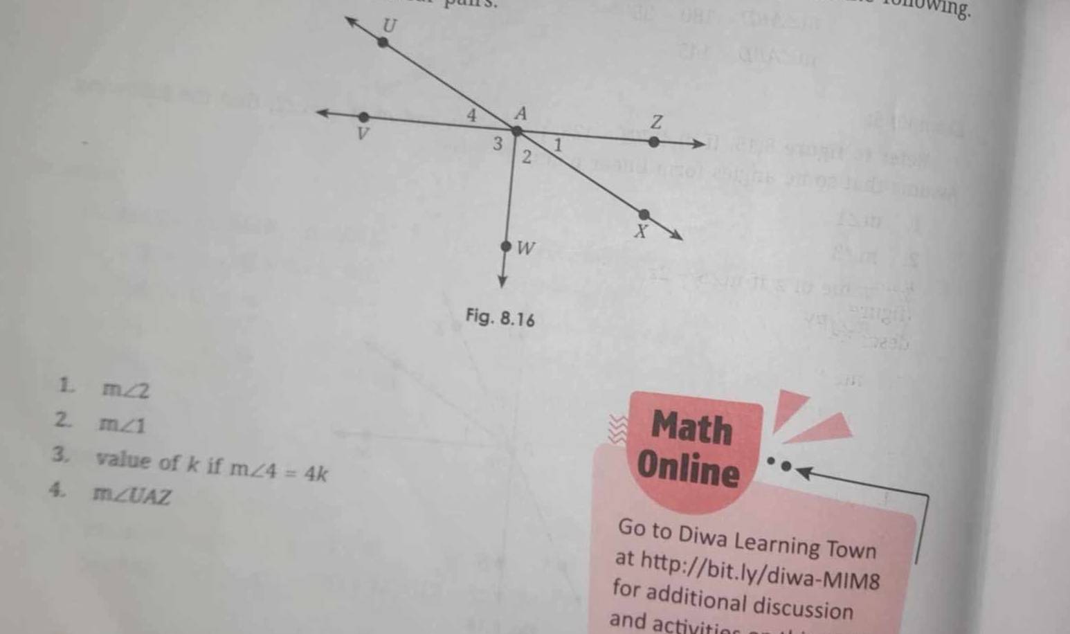 pars . 
ronowing. 
1 m∠ 2
2. m∠ 1
Math 
3. value of k if m∠ 4=4k Online 
4 m∠ UAZ
Go to Diwa Learning Town 
at http://bit.ly/diwa-MIM8 
for additional discussion 
and activitios