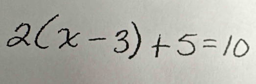 2(x-3)+5=10