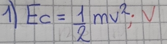 1 Ec= 1/2 mv^2, V