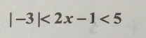 |-3|<2x-1<5