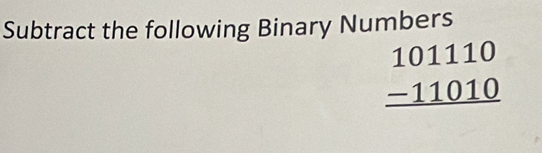 Subtract the following Binary Numbers
beginarrayr 101110 -11010 hline endarray