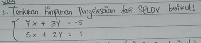 Tenlukan himpuman Penyelesaian dar secor berikutb
beginarrayl 7x+3y=-5 5x+2y=1endarray.