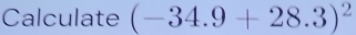 Calculate (-34.9+28.3)^2