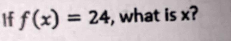 If f(x)=24 what is x?