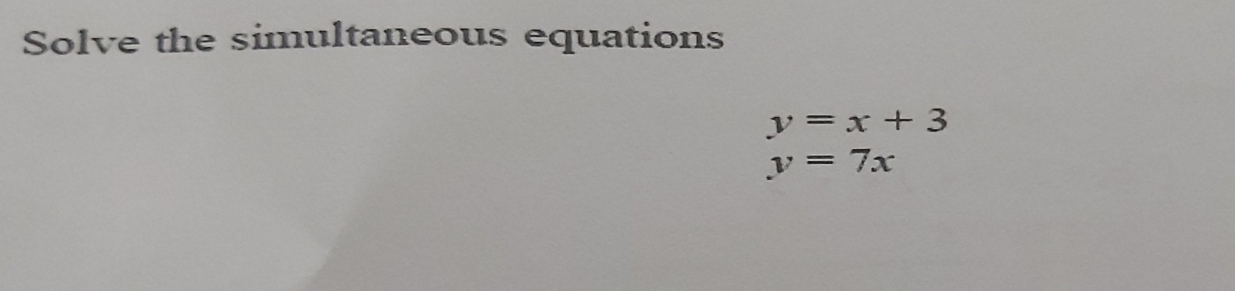 Solve the simultaneous equations
y=x+3
y=7x