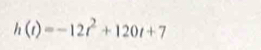 h(t)=-12t^2+120t+7