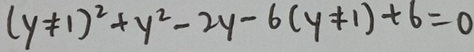 (y!= 1)^2+y^2-2y-6(y!= 1)+6=0