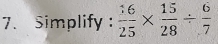 Simplify :  16/25 *  15/28 /  6/7 