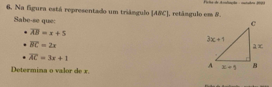 Ficha de Avaliação - outubro 2023
6. Na figura está representado um triângulo [ABC], retângulo em B.
Sabe-se que:
overline AB=x+5
overline BC=2x
overline AC=3x+1
Determina o valor de x.