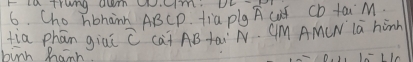 la trung aum oN. cm. 
6. Cho hbmainn ABCP. tia plg A cud Cb fai M 
tia phān giai widehat C Lat AB tai N. CM AMCN la hinh 
birn hann