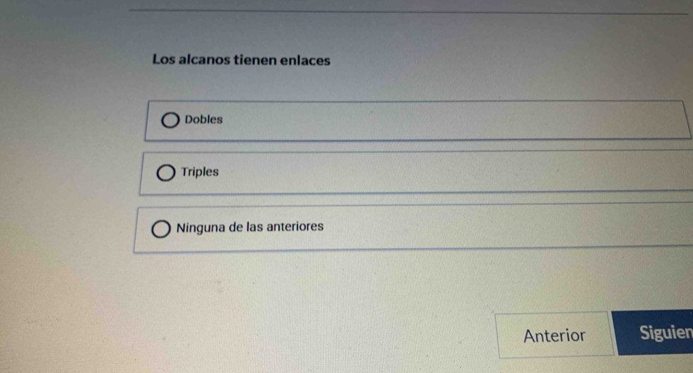 Los alcanos tienen enlaces
Dobles
Triples
Ninguna de las anteriores
Anterior Siguien