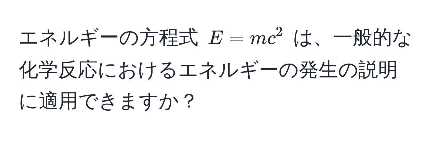 エネルギーの方程式 $E = mc^2$ は、一般的な化学反応におけるエネルギーの発生の説明に適用できますか？