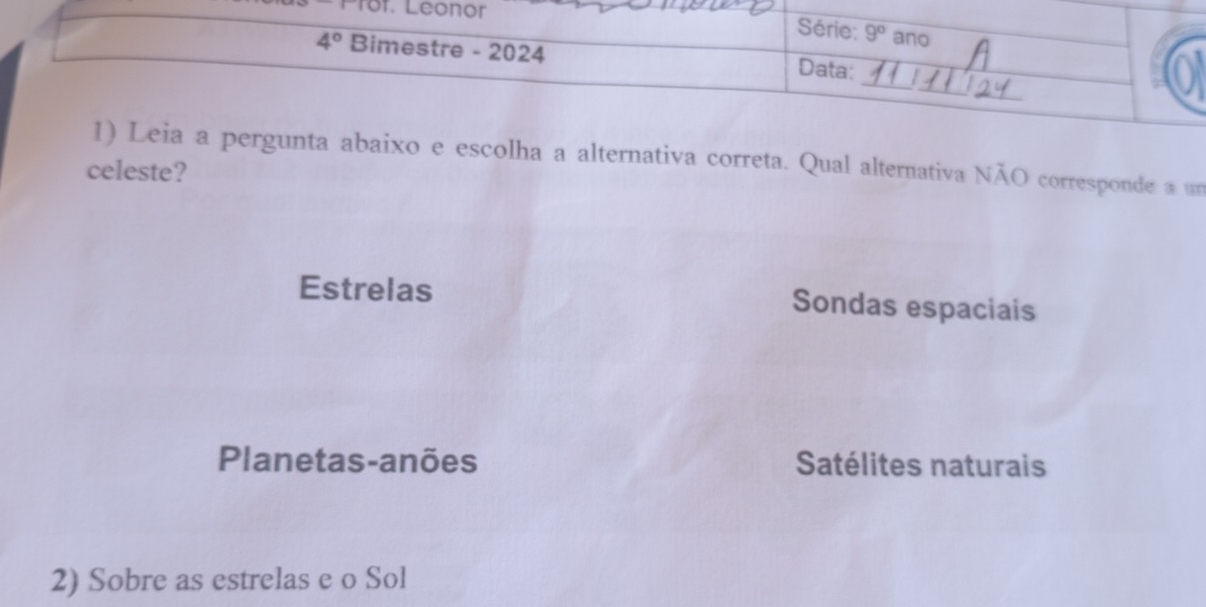 iva correta. Qual alternativa NÃO corresponde a un
celeste?
Estrelas Sondas espaciais
Planetas-anões Satélites naturais
2) Sobre as estrelas e o Sol