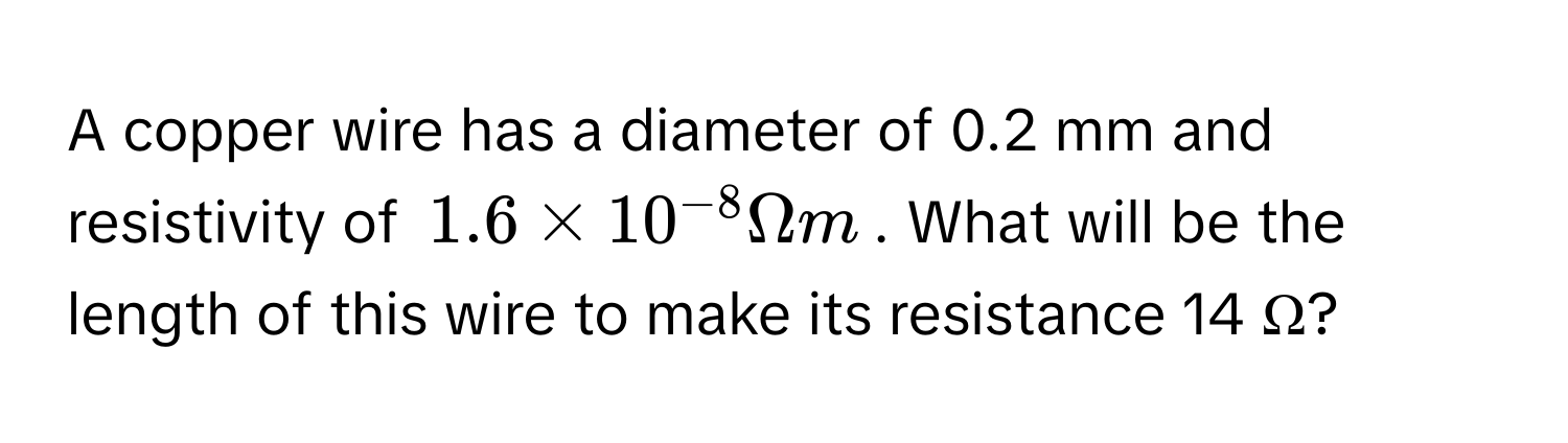Solved: A copper wire has a diameter of 0.2 mm and resistivity of $1.6 ...