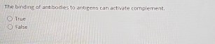 The binding of antibodies to antigens can activate complement.
True
False